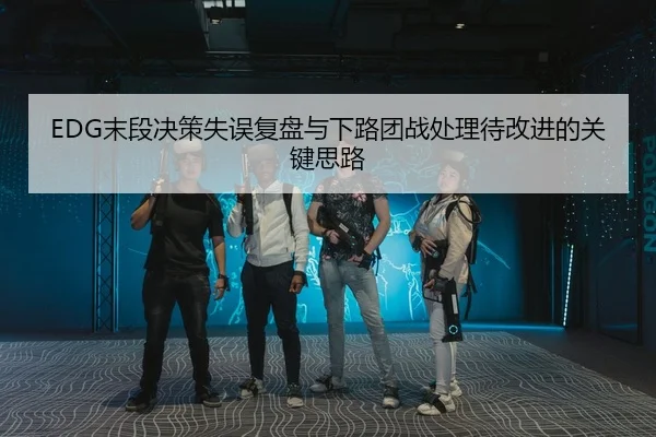 EDG末段决策失误复盘与下路团战处理待改进的关键思路
